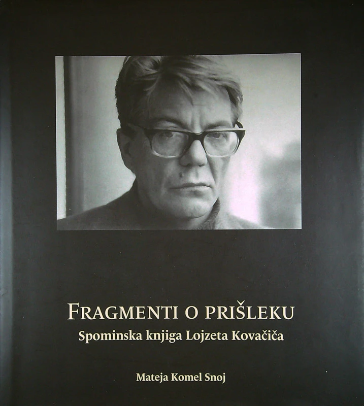 FRAGMENTI O PRIŠLEKU; SPOMINSKA KNJIGA LOJZETA KOVAČIČA, Mateja Komel Snoj