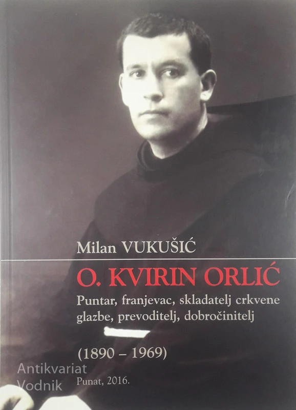 O. KVIRIN ORLIĆ; PUNTAR, FRANJEVAC, SKLADATELJ CRKVENE GLAZBE, PREVODITELJ, DOBROČINITELJ (1890-1969), Milan Vukušić