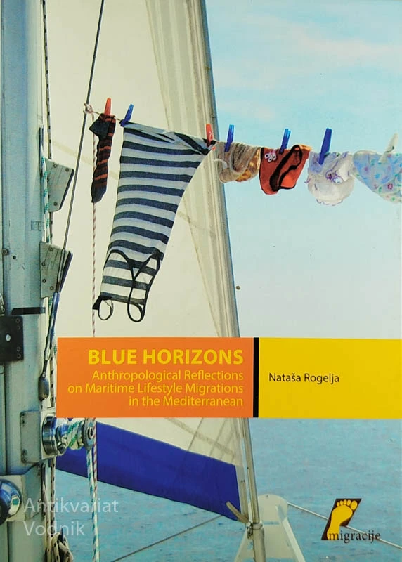 BLUE HORIZONS; ANTHROPOLOGICAL REFLECTIONS ON MARITIME LIFESTYLE MIGRATIONS IN THE MEDITERRANEAN, Nataša Rogelja