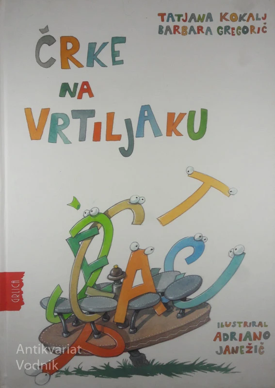 ČRKE NA VRTILJAKU, Tatjana Kokalj in Barbara Gregorič, Ilustriral Adriano Janežič