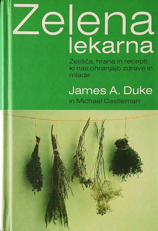 ZELENA LEKARNA; ZELIŠČA, HRANA IN RECEPTI, KI NAS OHRANJAJO ZDRAVE IN MLADE, James A. Duke
