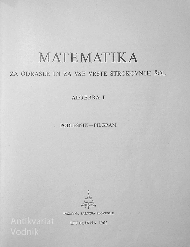 MATEMATIKA ZA ODRASLE IN ZA VSE VRSTE STROKOVNIH ŠOL; ALGEBRA I – IV, Podlesnik – Pilgram