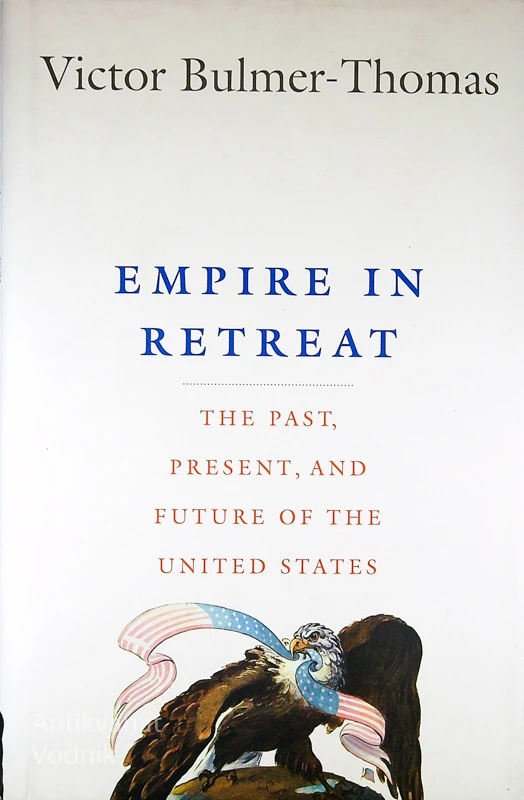 EMPIRE IN RETREAT; THE PAST, PRESEN, AND FUTURE OF THE UNITED STATES, Victor Bulmer-Thomas
