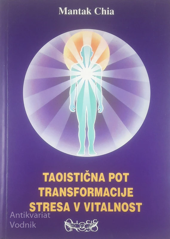 TAOISTIČNA POT TRANSFORMACIJE STRESA V VITALNOST, Mantak Chia