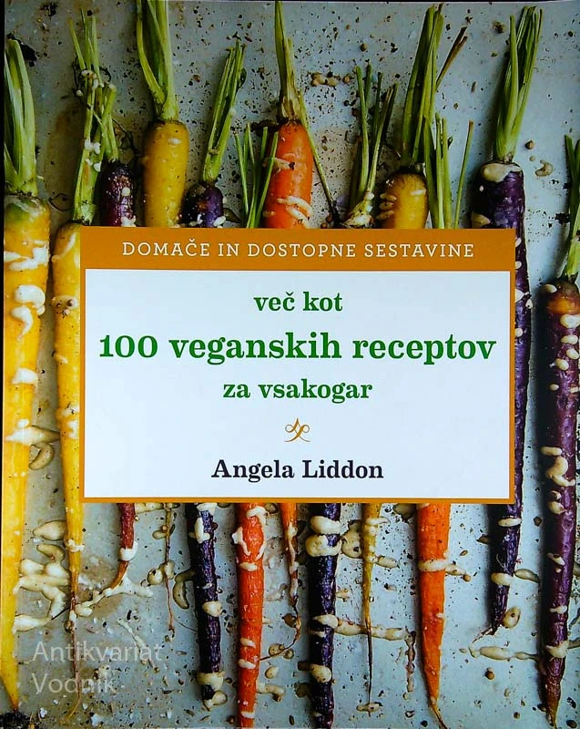 VEČ KOT 100 VEGANSKIH RECEPTOV ZA VSAKOGAR, Angela Liddon