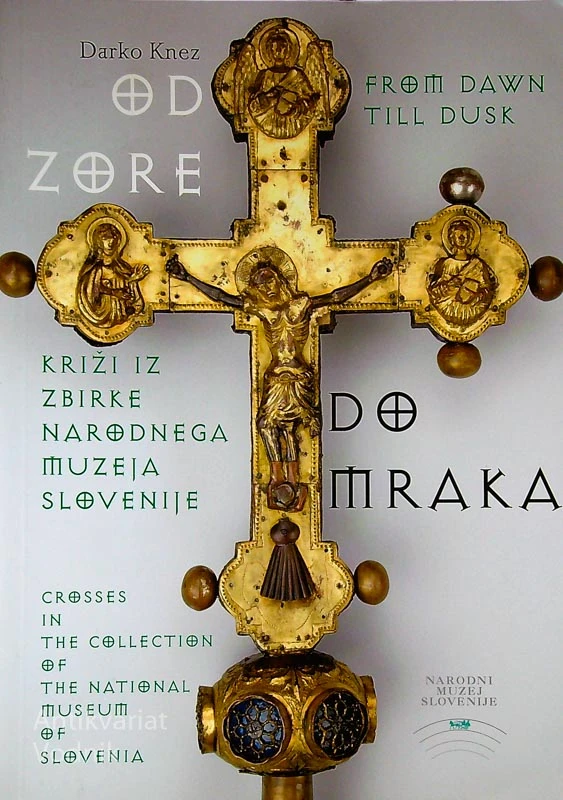 OD ZORE DO MRAKA; KRIŽI IZ ZBIRKE NARODNEGA MUZEJA, Darko Knez