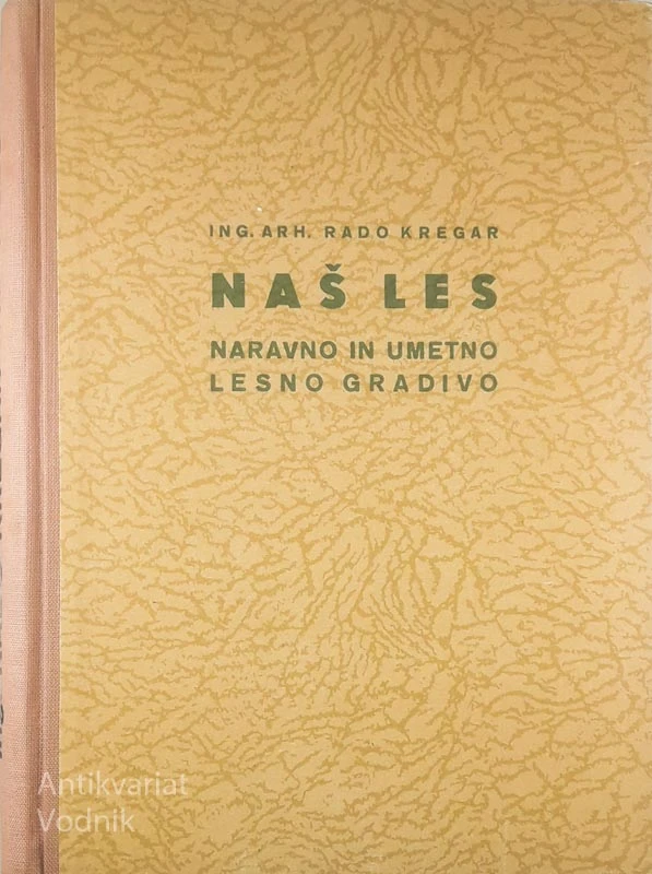 NAŠ LES; NARAVNO IN UMETNO LESNO GRADIVO, ing. arh. Rado Kregar