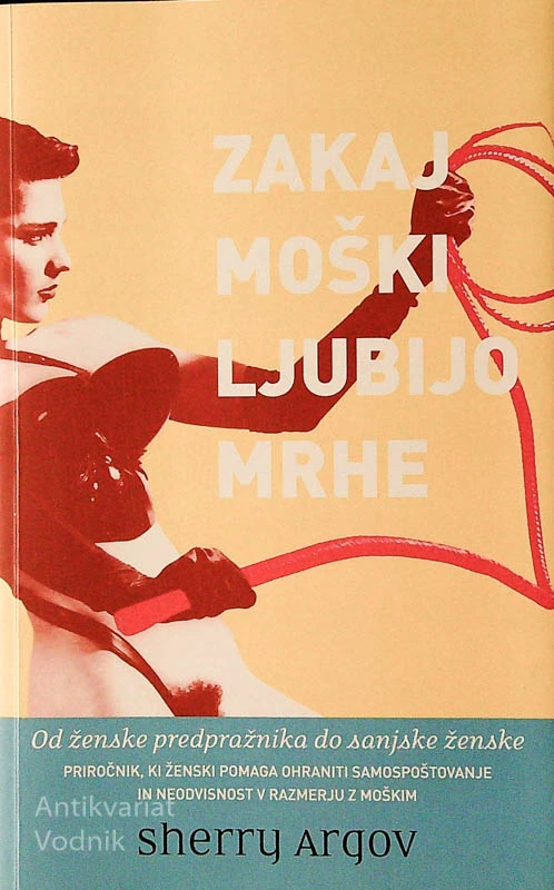 ZAKAJ MOŠKI LJUBIJO MRHE; OD ŽENSKE PREDPRAŽNIKA DO SANJSKE ŽENSKE, Sherry Argov