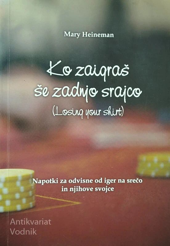 KO ZAIGRAŠ ŠE ZADNJO SRAJCO; NAPOTKI ZA ODVISNE OD IGER NA SREČO IN NJIHOVE SVOJCE, Mary Heineman
