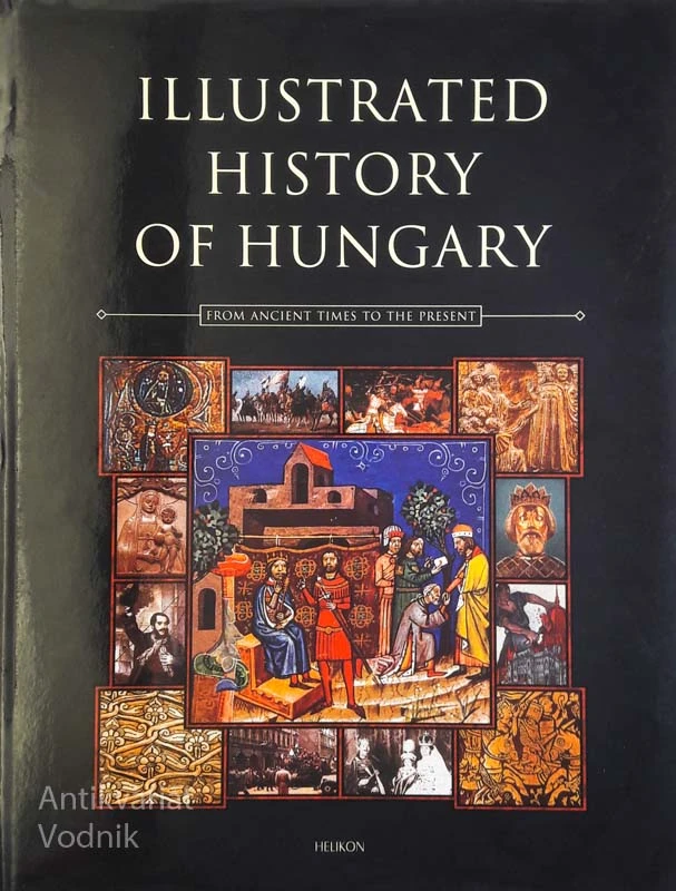 ILLUSTRATED HISTORY OF HUNGARY (from Ancient Time to Present)