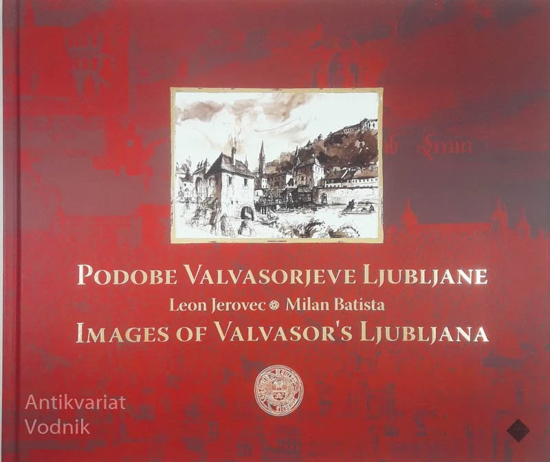 PODOBE VALVASORJEVE LJUBLJANE/IMAGES OF VALVASOR’S LJUBLJANA, Leon Jerovec in Milan Batista