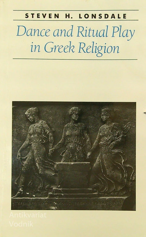 DANCE AND RITUAL PLAY IN GREEK RELIGION, Steven H. Lonsdale