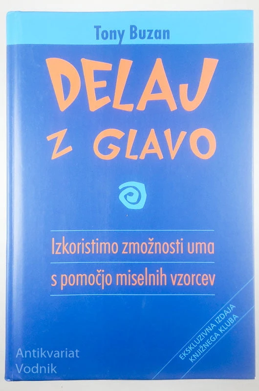 DELAJ Z GLAVO; IZKORISTIMO ZMOŽNOSTI UMA S POMOČJO MISELNIH VZORCEV, Tony Buzan