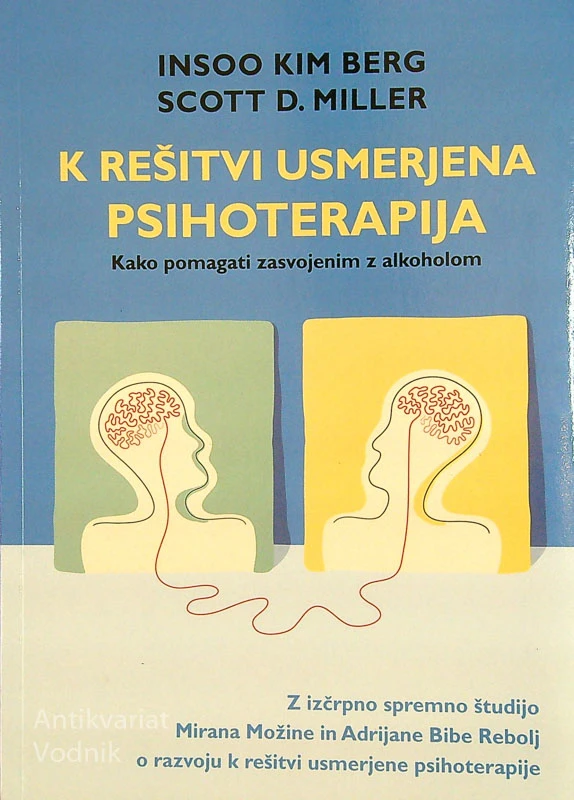 K REŠITVI USMERJA PSIHOTERAPIJA; KAKO POMAGATI ZASVOJENIM Z ALKOHOLOM, Insoo Kim Berg in Scott D. Miller