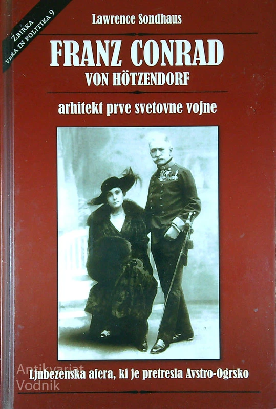 FRANZ CONRAD VON HÖTZENDORF; ARHITEKT PRVE SVETOVNE VOJNE, Lawrence Sondhaus
