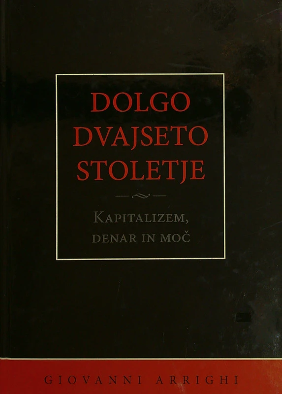 DOLGO DVAJSETO STOLETJE; KAPITALIZEM, DENAR IN MOČ, Giovanni Arrighi