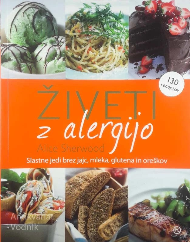 ŽIVETI Z ALERGIJO; SLASTNE JEDI BREZ JAJC, MLEKA, GLUTENA IN OREŠČKOV, Alice Sherwood