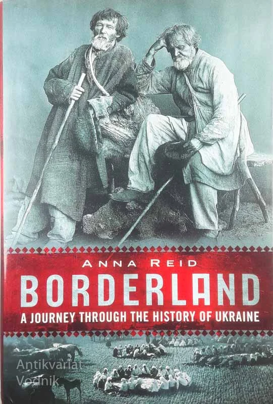 BORDERLAND; A JOURNEY THROUGH THE HISTORY OF UKRAINE, Anna Reid