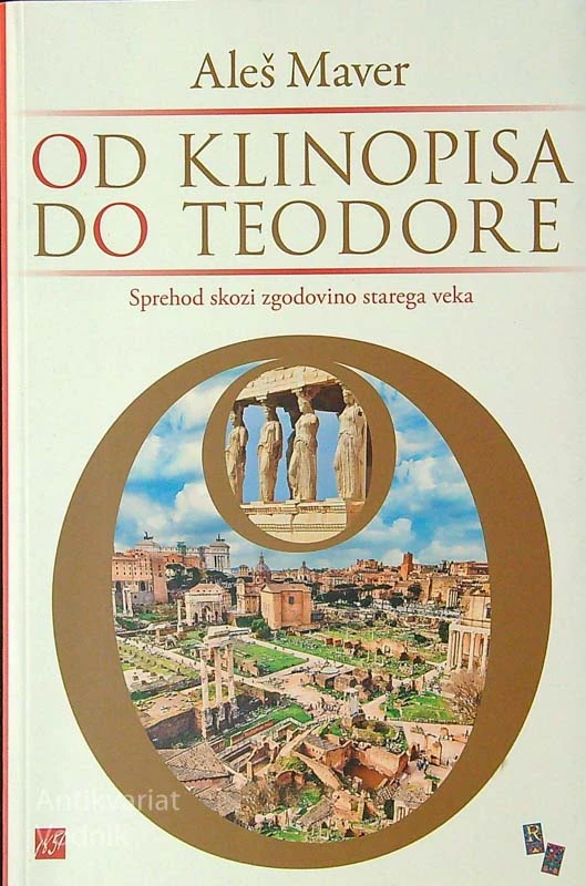 OD KLINOPISA DO TEODORE; SPREHOD SKOZI ZGODOVINO STAREGA VEKA, Aleš Maver