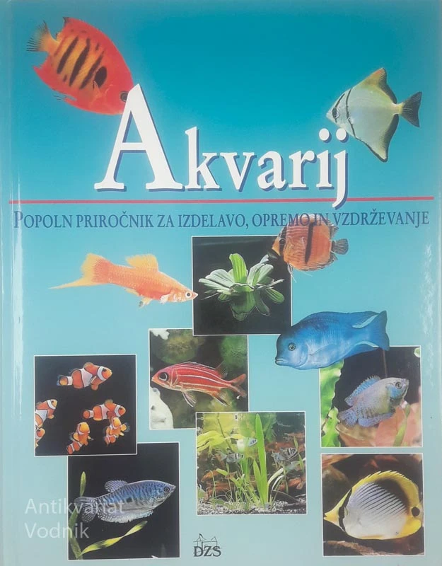 AKVARIJ; POPOLN PRIROČNIK ZA IZDELAVO, OPREMO IN VZDRŽEVANJE
