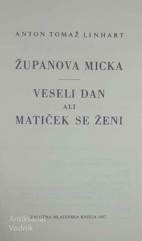 ŽUPANOVA MICKA; VESELI DAN ALI MATIČEK SE ŽENI, Anton Tomaž Linhart