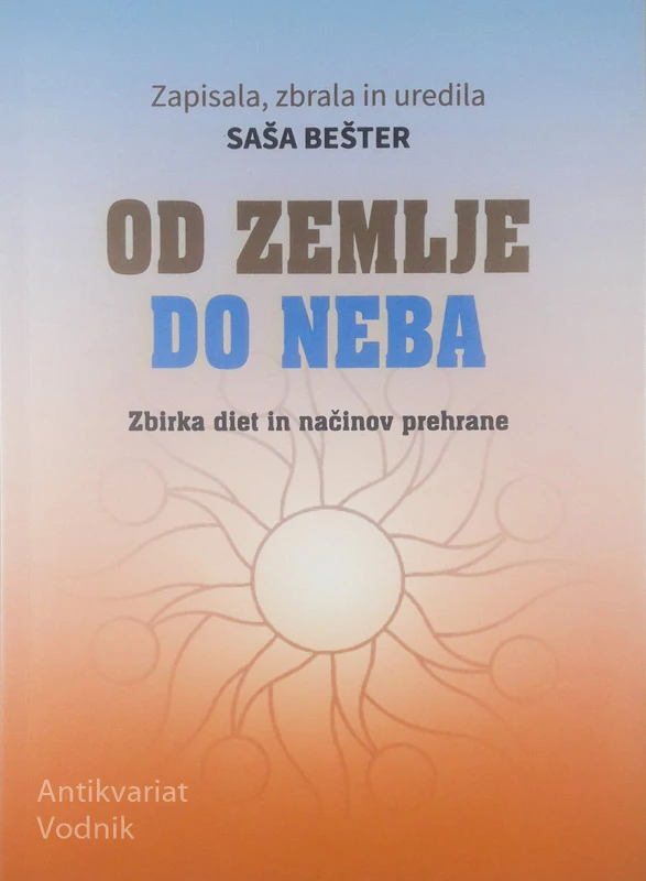 OD ZEMLJE DO NEBA; ZBIRKA DIET IN NAČINOV PREHRANE, Saša Bešter
