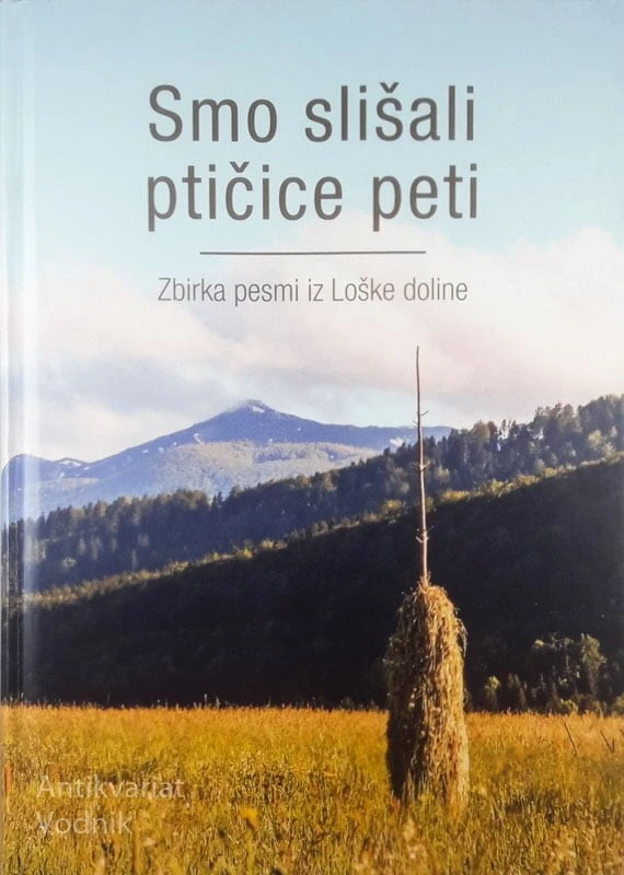 SMO SLIŠALI PTIČICE PETI; ZBIRKA PESMI IZ LOŠKE DOLINE