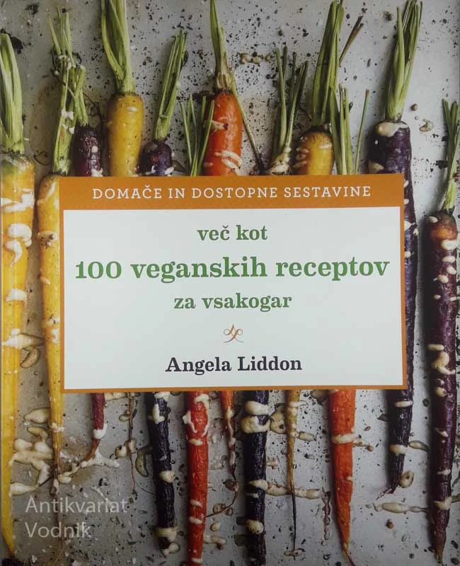 VEČ KOT 100 VEGANSKIH RECEPTOV ZA VSAKOGAR, Angela Liddon