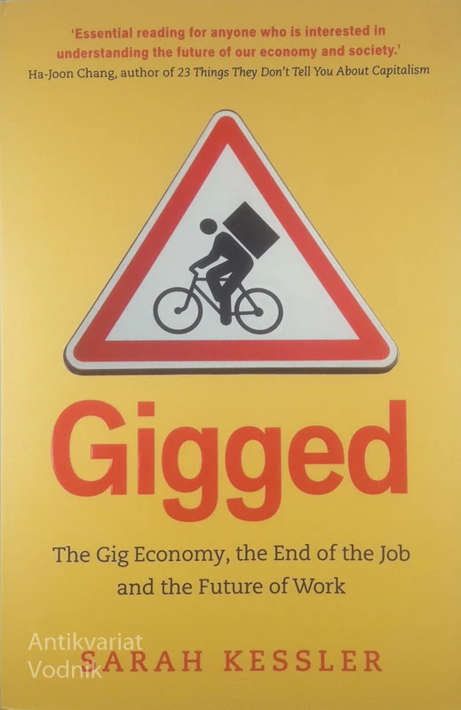GIGGED; THE GIG ECONOMY, THE END OF THE JOB AND THE FUTURE OF WORK, Sarah Kessler