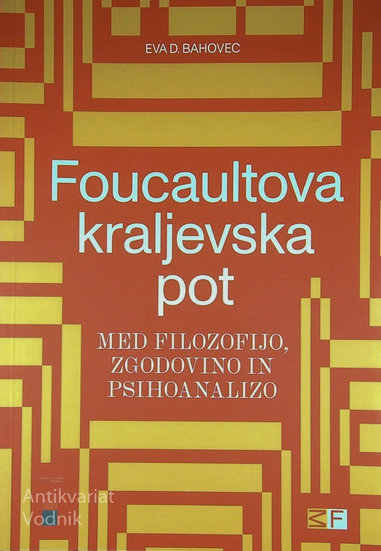 FOUCAULTOVA KRALJEVSKA POT MED FILOZOFIJO, ZGODOVINO IN PSIHOANALIZO, Eva D. Bahovec