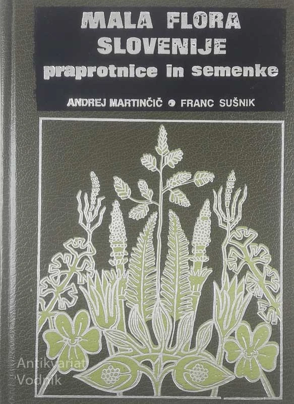MALA FLORA SLOVENIJE; PRAPROTNICE IN SEMENKE, Andrej Martinčič in Franc Sušnik