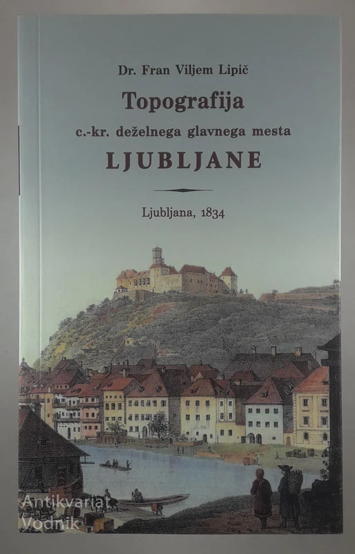 TOPOGRAFIJA C. KR. DEŽELNEGA GLAVNEGA MESTA LJUBLJANE, Dr. Fran Viljem Lipič
