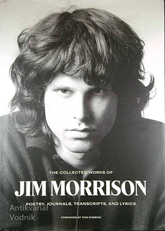 THE COLLECTED WORKS OF JIM MORRISON; POETRY, JOURNALS, TRANSCRIPTS AND LYRICS