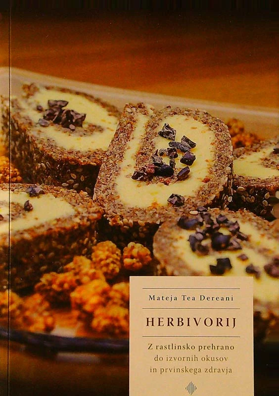 HERBIVORIJ; Z RASTLINSKO PREHRANO DO IZVORNIH OKUSOV IN PRVINSKEGA ZDRAVJA, Mateja Tea Dereani