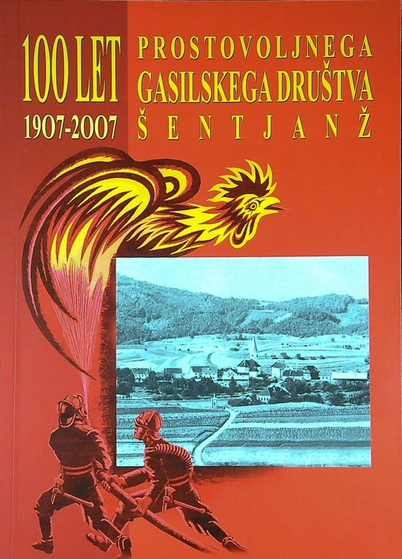 100 LET PROSTOVOLJNEGA GASILSKEGA DRUŠTVA ŠENTJAŽ; 1907 – 2007