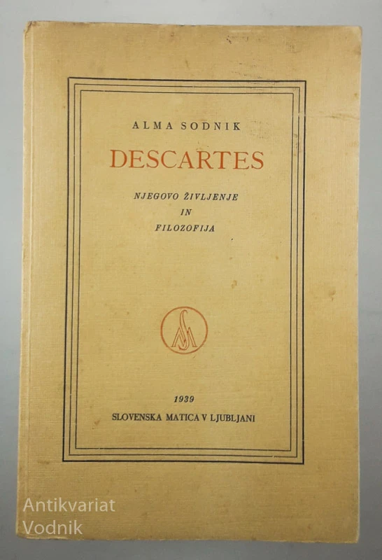 DESCARTES, NJEGOVO ŽIVLJENJE IN FILOZOFIJA, Alma Sodnik