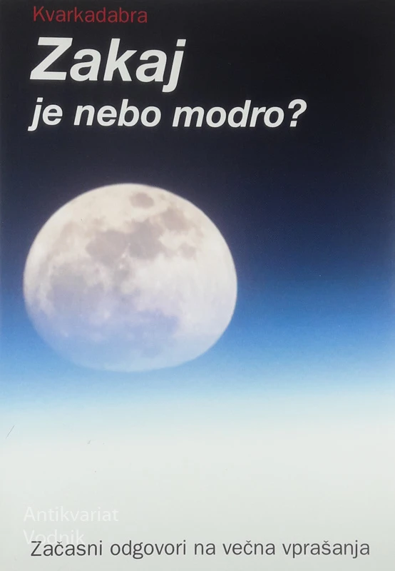 ZAKAJ JE NEBO MODRO?; ZAČASNI ODGOVORI NA VEČNA VPRAŠANJA, Kvarkadabra Jure Zupan