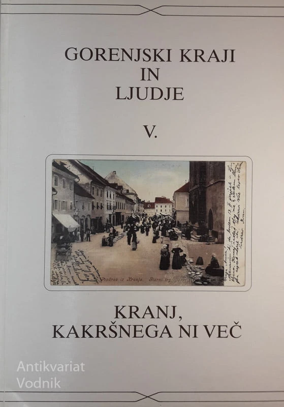 KRANJ, KARŠNEGA NI VEČ, Gorenjski kraji in ljudje V., slike, razglednice in fotografije