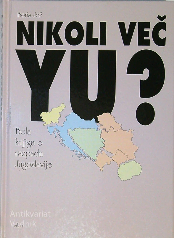 NIKOLI VEČ YU?; BELA KNJIGA O RAZPADU JUGOSLAVIJE, Boris Jež