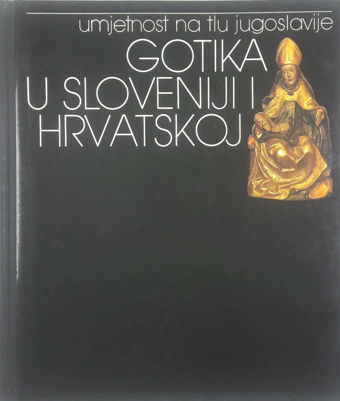 GOTIKA U SLOVENIJI I HRVATSKOJ: UMJETNOST NA TLU JUGOSLAVIJE