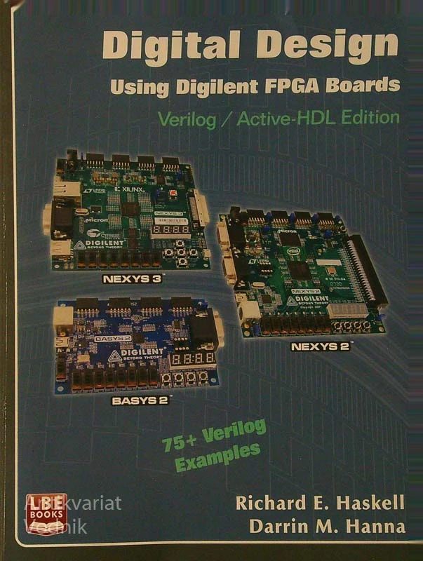 DIGITAL DESIGN; USING DIGILENT FPGA BOARDS, Richard E. Haskell in Darrin M. Hanna