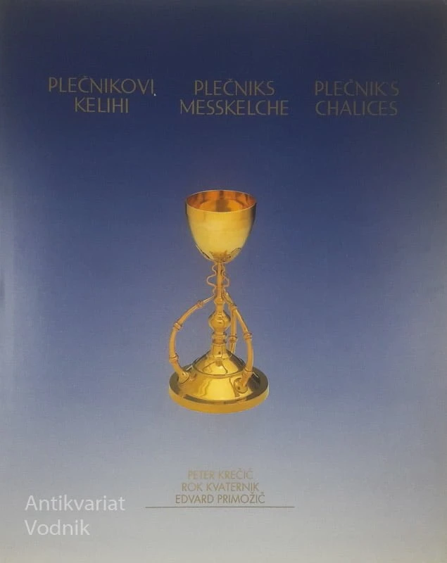 PLEČNIKOVI KELIHI / PLEČNIKS MESSKELCHE / PLAČNIKS’S CHALICES, več avtorjev
