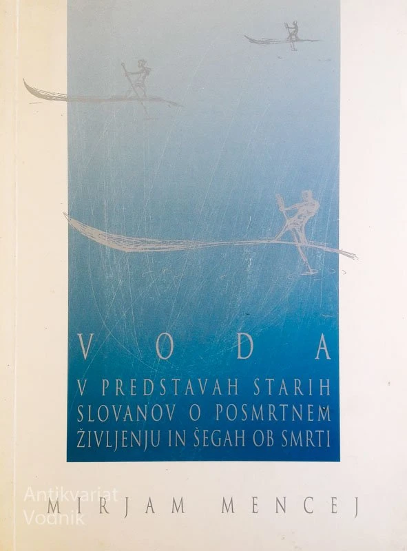 VODA: V PREDSTAVAH STARIH SLOVANOV O POSMRTNEM ŽIVLJENJU IN ŠEGAH OB SMRTI, Mirjam Mencelj