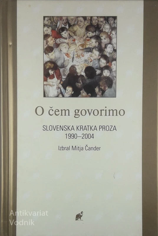 O ČEM GOVORIMO; SLOVENSKA KRATKA PROZA 1990 – 2004, izbral Mitja Čander