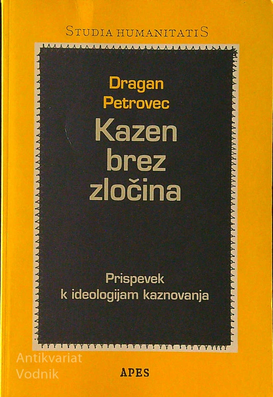 KAZEN BREZ ZLOČINA; PRISPEVEK K IDEOLOGIJAM KAZNOVANJA, Dragan Petrovec