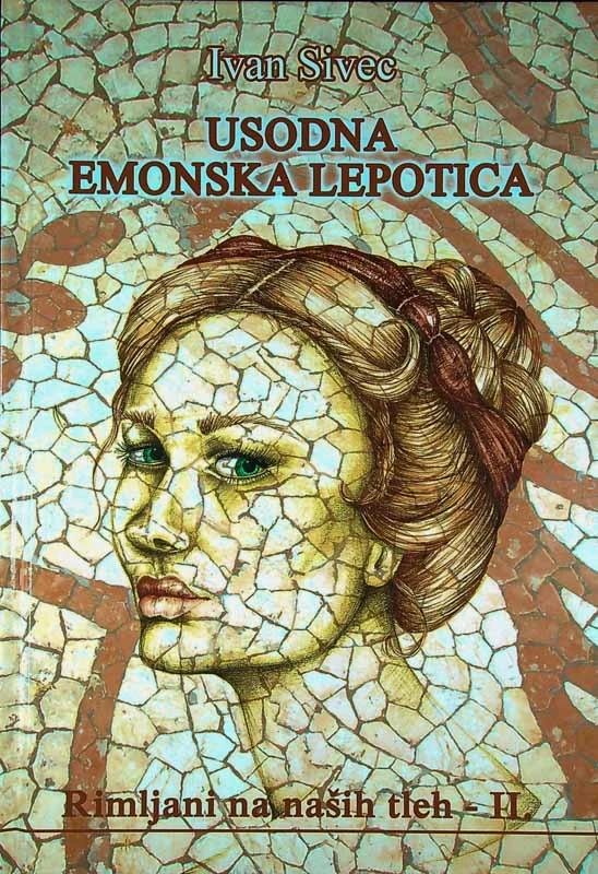 USODNA EMONSKA LEPOTICA; RIMLJANI NA NAŠIH TLEH – II., Ivan Sivec