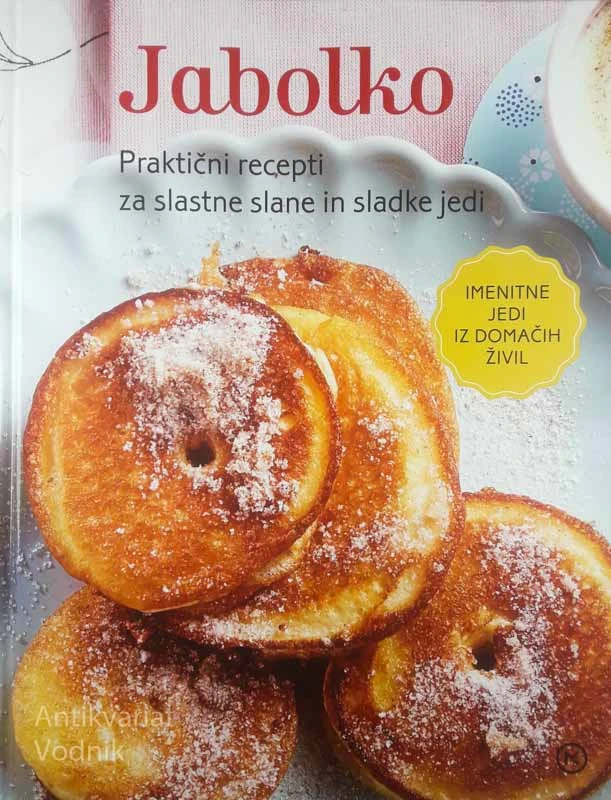 JABOLKO; PRAKTIČNI RECEPTI ZA SLASTNE SLANE IN SLADKE JEDI