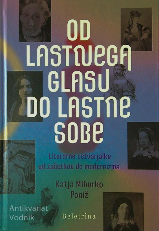 OD LASTNEGA GLASU DO LASTNE SOBE; LITERARNE USTVARJALKE OD ZAČETKOV DO MODERNIZMA, Katja Mihurko Poniž