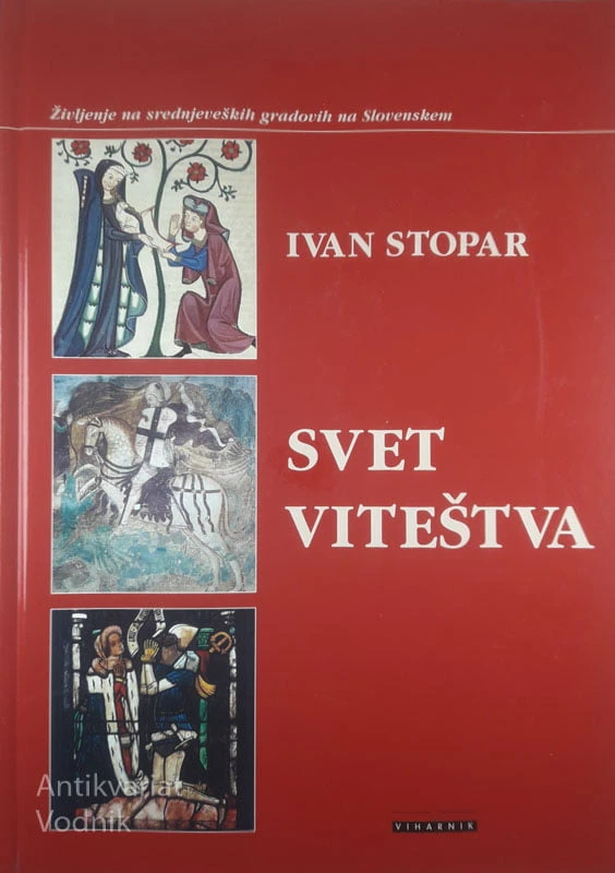 SVET VITEŠTVA; ŽIVLJENJE NA SREDNJEVEŠKIH GRADOVIH NA SLOVENSKEM, Ivan Stopar