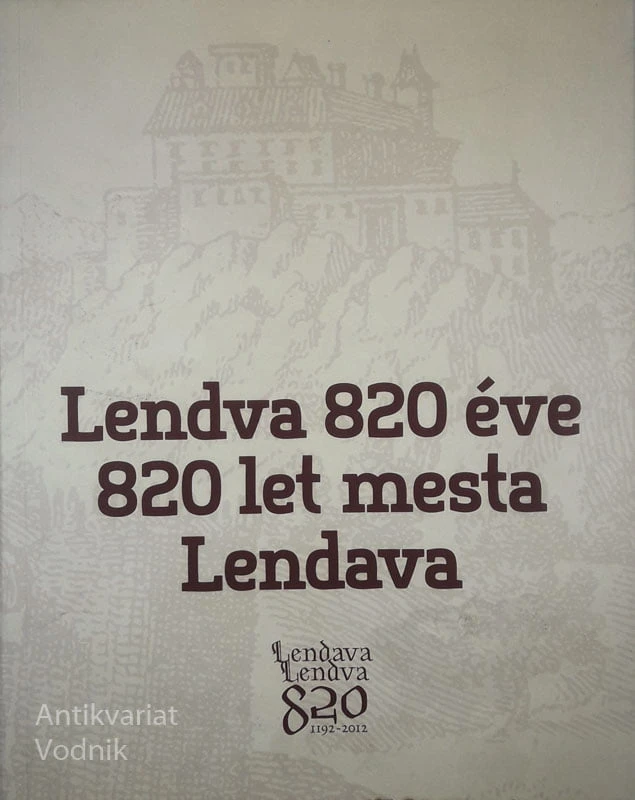 LENDAVA 820 ÉVE; 820 LET MESTA LENDAVA, več avtorjev